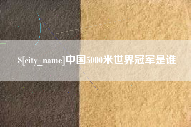 简阳中国5000米世界冠军是谁