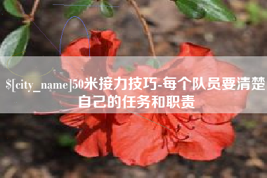 简阳50米接力技巧-每个队员要清楚自己的任务和职责