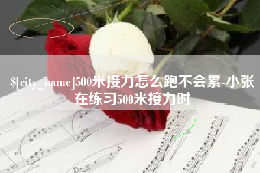 简阳500米接力怎么跑不会累-小张在练习500米接力时