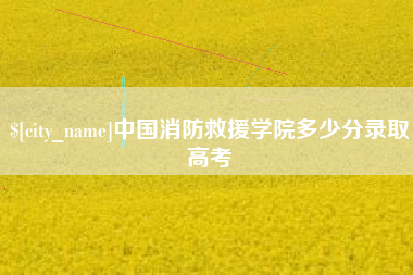 简阳中国消防救援学院多少分录取高考