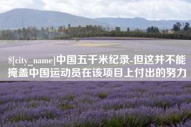 简阳中国五千米纪录-但这并不能掩盖中国运动员在该项目上付出的努力