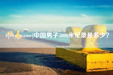 简阳中国男子5000米纪录是多少？