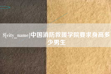简阳中国消防救援学院要求身高多少男生