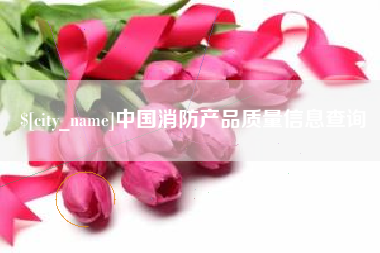 简阳中国消防产品质量信息查询