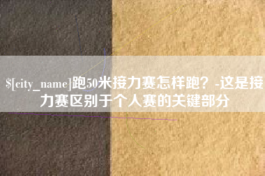 简阳跑50米接力赛怎样跑？-这是接力赛区别于个人赛的关键部分