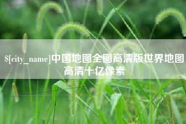 简阳中国地图全图高清版世界地图高清十亿像素