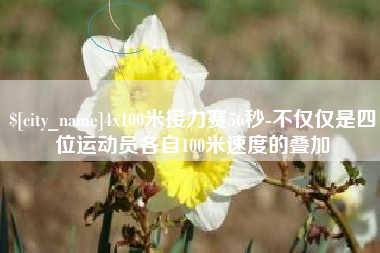 简阳4x100米接力赛56秒-不仅仅是四位运动员各自100米速度的叠加