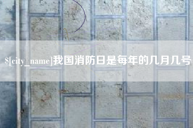 简阳我国消防日是每年的几月几号