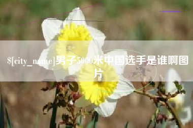 简阳男子5000米中国选手是谁啊图片