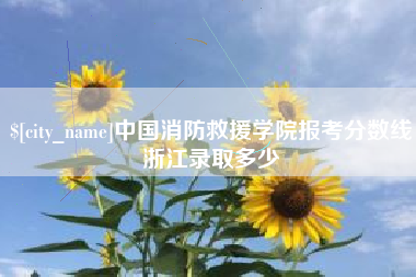 简阳中国消防救援学院报考分数线浙江录取多少
