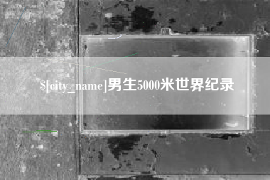 简阳男生5000米世界纪录