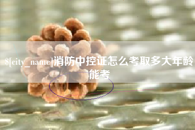 简阳消防中控证怎么考取多大年龄能考